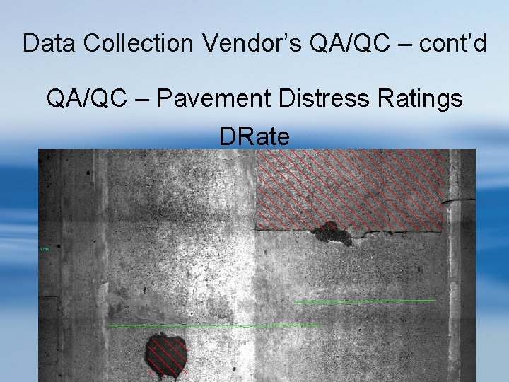 Data Collection Vendor’s QA/QC – cont’d QA/QC – Pavement Distress Ratings DRate 