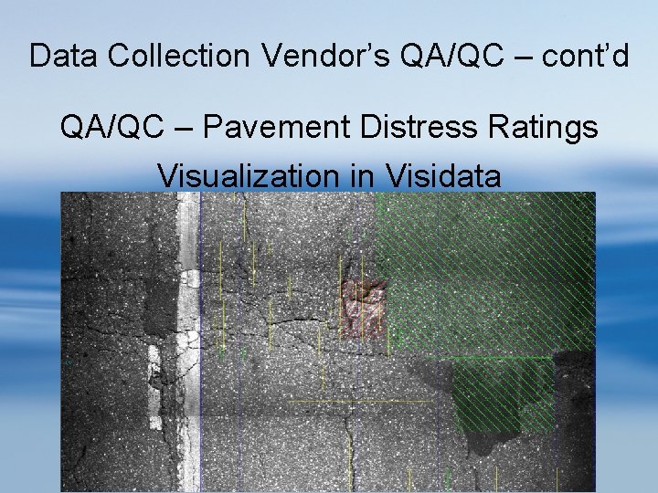 Data Collection Vendor’s QA/QC – cont’d QA/QC – Pavement Distress Ratings Visualization in Visidata