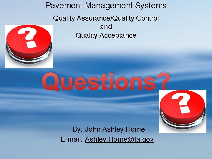 Pavement Management Systems Quality Assurance/Quality Control and Quality Acceptance Questions? By: John Ashley Horne