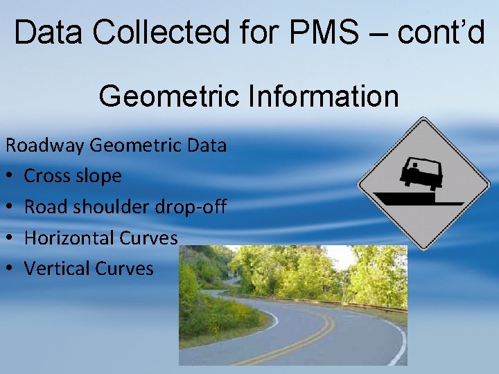 Data Collected for PMS – cont’d Geometric Information Roadway Geometric Data • Cross slope