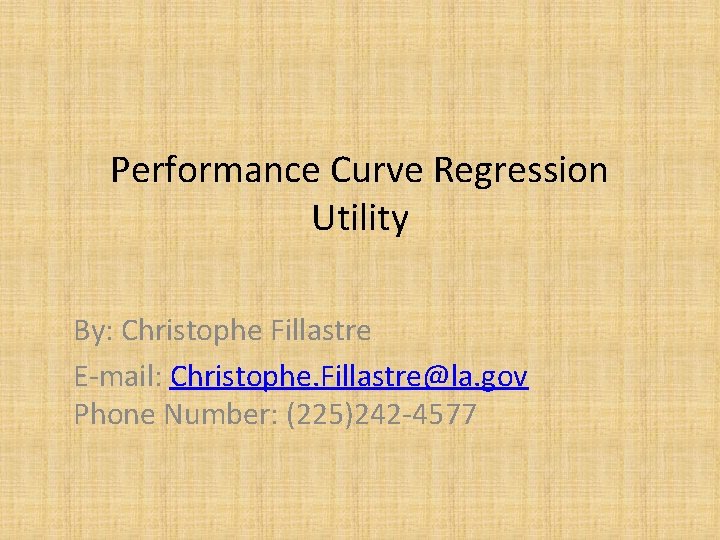 Performance Curve Regression Utility By: Christophe Fillastre E-mail: Christophe. Fillastre@la. gov Phone Number: (225)242