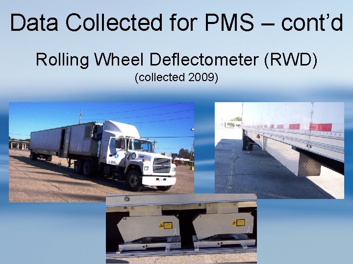 Data Collected for PMS – cont’d Rolling Wheel Deflectometer (RWD) (collected 2009) 