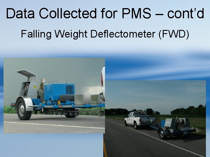 Data Collected for PMS – cont’d Falling Weight Deflectometer (FWD) 