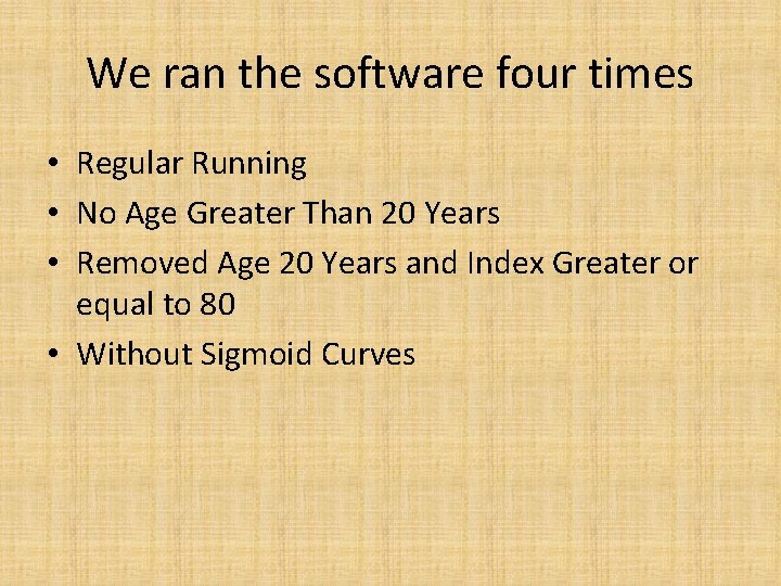 We ran the software four times • Regular Running • No Age Greater Than