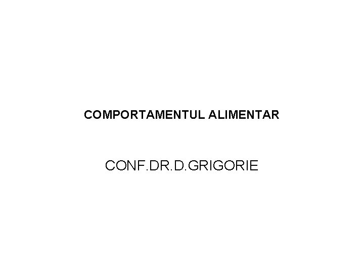 COMPORTAMENTUL ALIMENTAR CONF. DR. D. GRIGORIE 