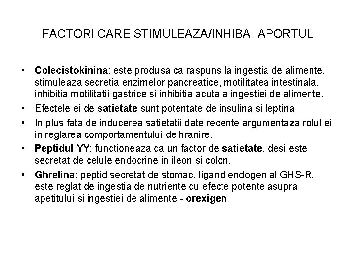 FACTORI CARE STIMULEAZA/INHIBA APORTUL • Colecistokinina: este produsa ca raspuns la ingestia de alimente,