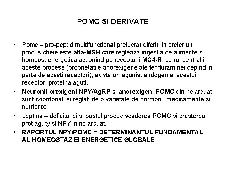 POMC SI DERIVATE • Pomc – pro-peptid multifunctional prelucrat diferit; in creier un produs