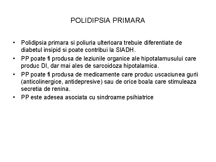 POLIDIPSIA PRIMARA • Polidipsia primara si poliuria ulterioara trebuie diferentiate de diabetul insipid si