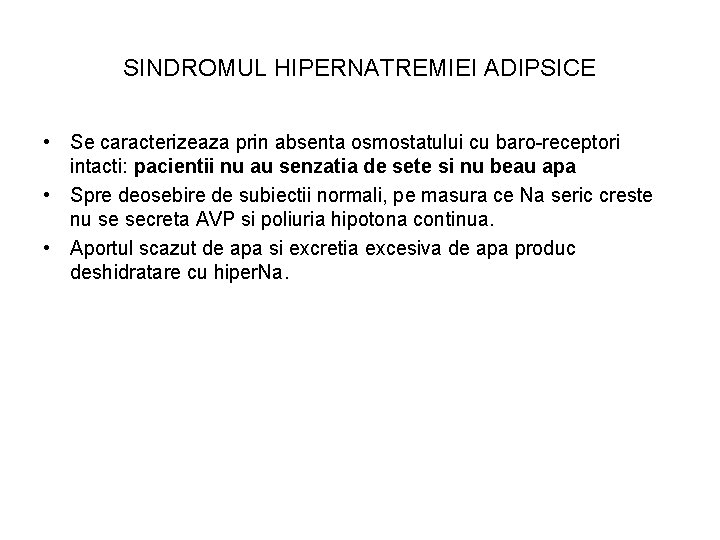 SINDROMUL HIPERNATREMIEI ADIPSICE • Se caracterizeaza prin absenta osmostatului cu baro-receptori intacti: pacientii nu