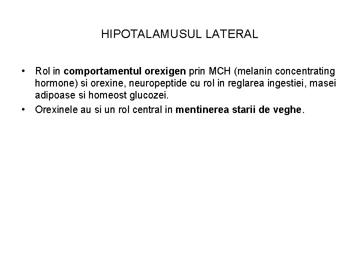 HIPOTALAMUSUL LATERAL • Rol in comportamentul orexigen prin MCH (melanin concentrating hormone) si orexine,