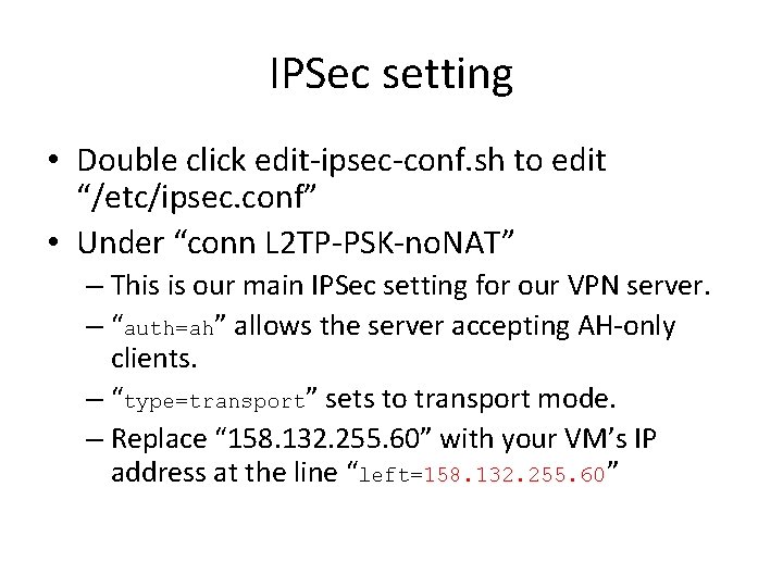 IPSec setting • Double click edit-ipsec-conf. sh to edit “/etc/ipsec. conf” • Under “conn IPSec setting • Double click edit-ipsec-conf. sh to edit “/etc/ipsec. conf” • Under “conn