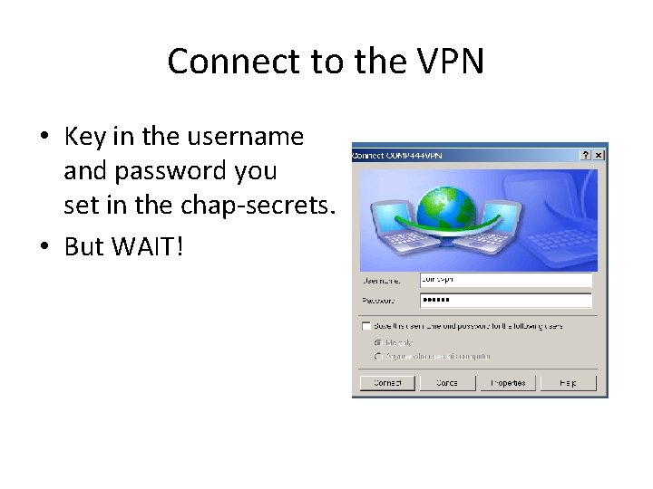 Connect to the VPN • Key in the username and password you set in Connect to the VPN • Key in the username and password you set in