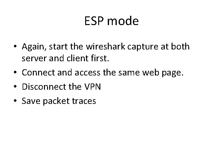 ESP mode • Again, start the wireshark capture at both server and client first. ESP mode • Again, start the wireshark capture at both server and client first.