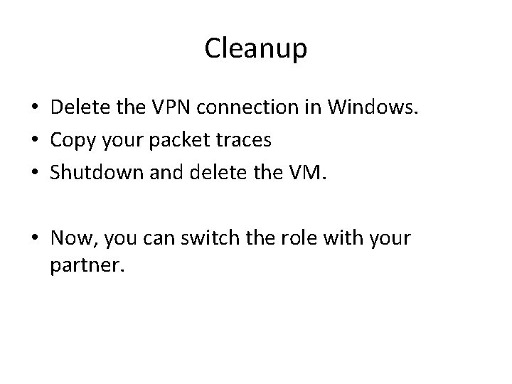 Cleanup • Delete the VPN connection in Windows. • Copy your packet traces • Cleanup • Delete the VPN connection in Windows. • Copy your packet traces •