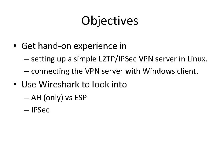 Objectives • Get hand-on experience in – setting up a simple L 2 TP/IPSec Objectives • Get hand-on experience in – setting up a simple L 2 TP/IPSec