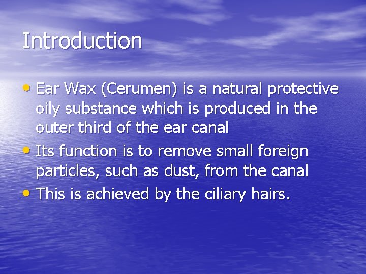 Introduction • Ear Wax (Cerumen) is a natural protective oily substance which is produced Introduction • Ear Wax (Cerumen) is a natural protective oily substance which is produced