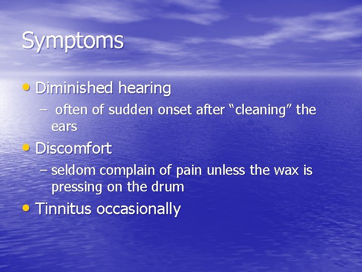 Symptoms • Diminished hearing – often of sudden onset after “cleaning” the ears •