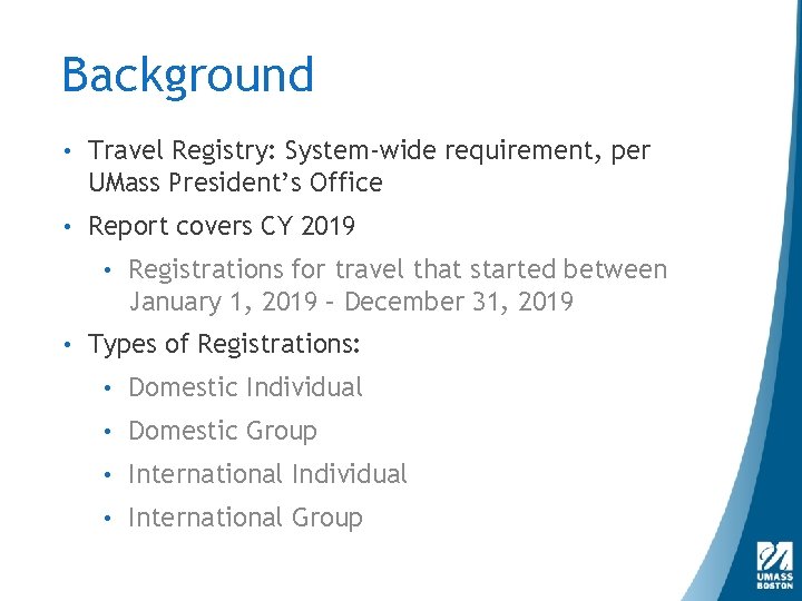 Background • Travel Registry: System-wide requirement, per UMass President’s Office • Report covers CY