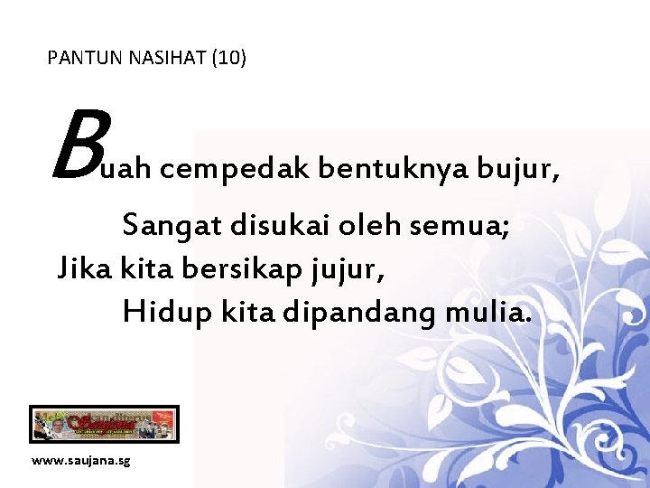 PANTUN NASIHAT (10) B uah cempedak bentuknya bujur, Sangat disukai oleh semua; Jika kita