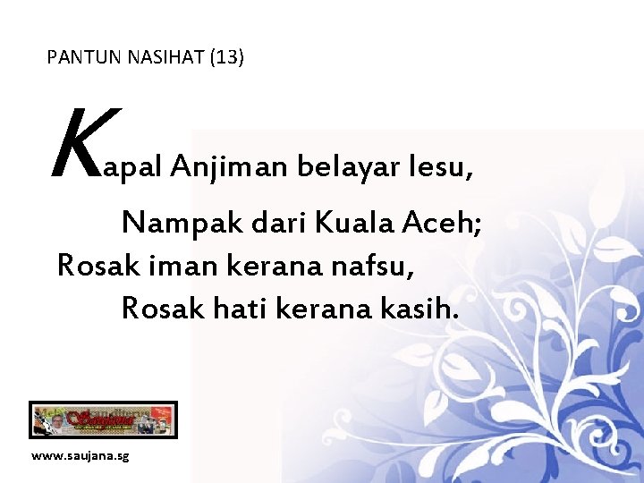 PANTUN NASIHAT (13) K apal Anjiman belayar lesu, Nampak dari Kuala Aceh; Rosak iman