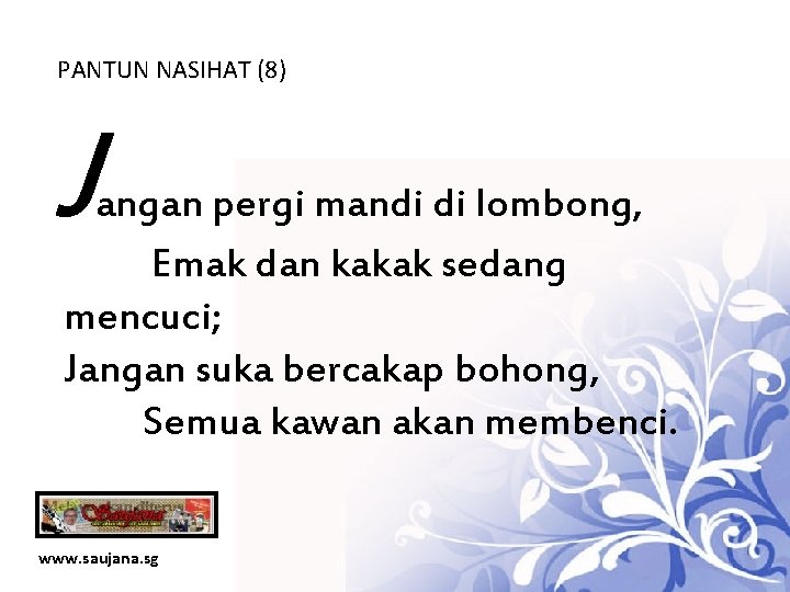 PANTUN NASIHAT (8) J angan pergi mandi di lombong, Emak dan kakak sedang mencuci;