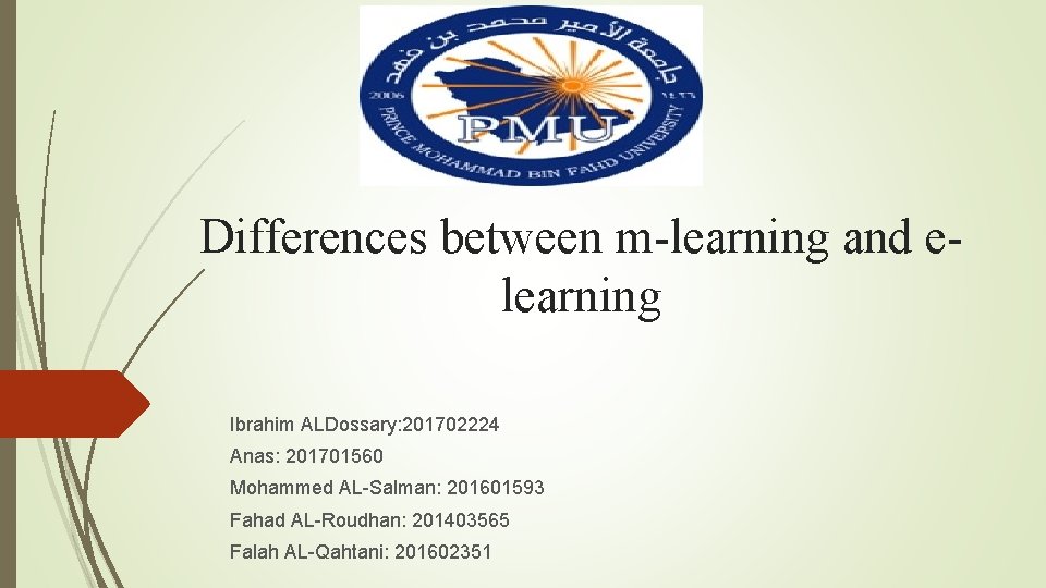 Differences between m-learning and elearning Ibrahim ALDossary: 201702224 Anas: 201701560 Mohammed AL-Salman: 201601593 Fahad