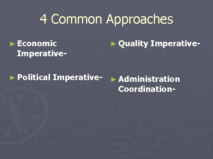 4 Common Approaches ► Economic Imperative- ► Political ► Quality Imperative- ► Administration Coordination-