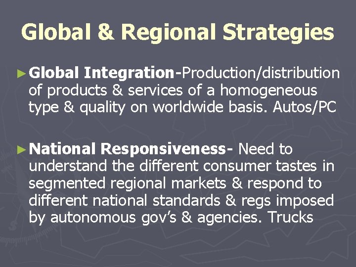 Global & Regional Strategies ► Global Integration-Production/distribution of products & services of a homogeneous