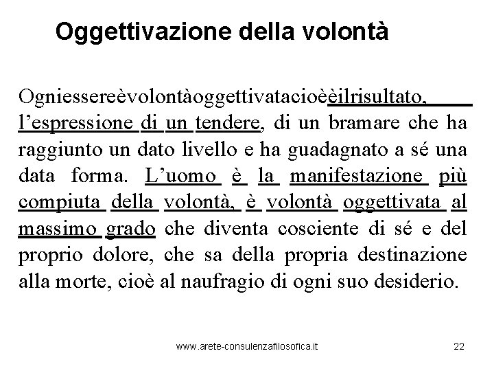 Oggettivazione della volontà Ogniessereèvolontàoggettivatacioèèilrisultato, l’espressione di un tendere, di un bramare che ha raggiunto