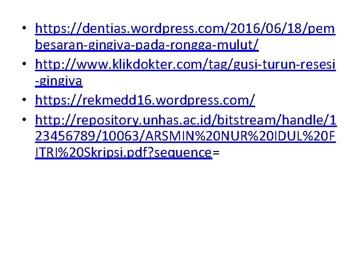  • https: //dentias. wordpress. com/2016/06/18/pem besaran-gingiva-pada-rongga-mulut/ • http: //www. klikdokter. com/tag/gusi-turun-resesi -gingiva •