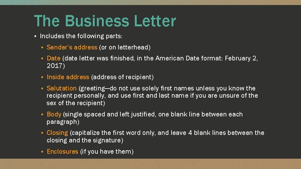 The Business Letter ▪ Includes the following parts: ▪ Sender’s address (or on letterhead)