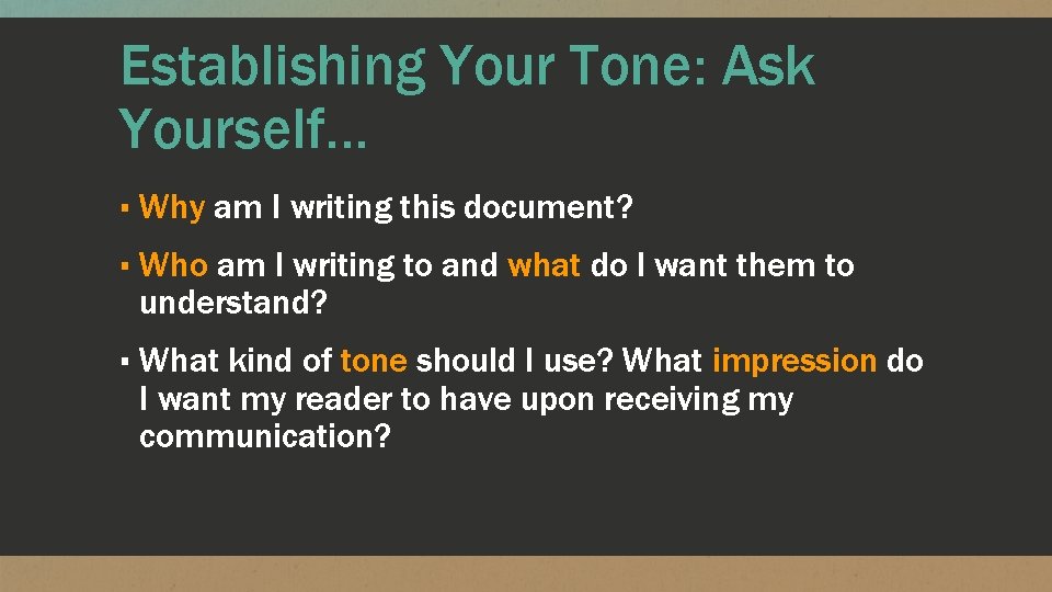 Establishing Your Tone: Ask Yourself… ▪ Why am I writing this document? ▪ Who