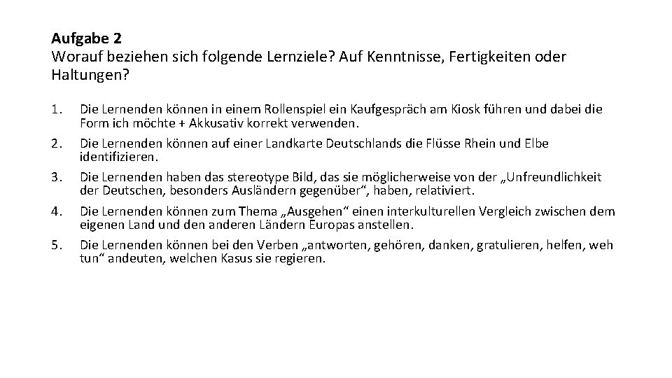 Aufgabe 2 Worauf beziehen sich folgende Lernziele? Auf Kenntnisse, Fertigkeiten oder Haltungen? 1. 2.