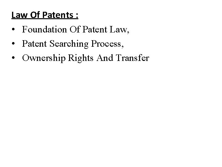 Law Of Patents : • Foundation Of Patent Law, • Patent Searching Process, •