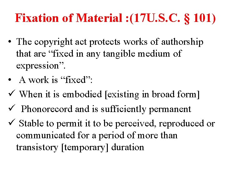 Fixation of Material : (17 U. S. C. § 101) • The copyright act