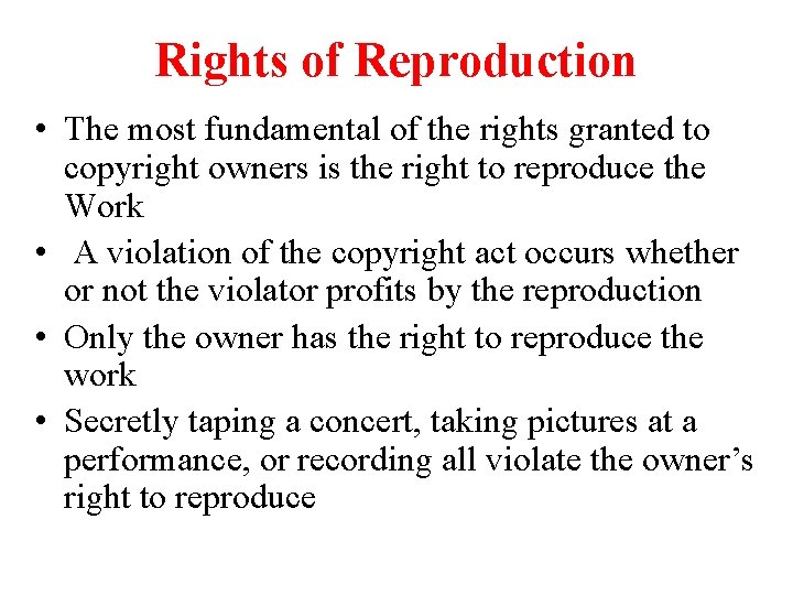 Rights of Reproduction • The most fundamental of the rights granted to copyright owners