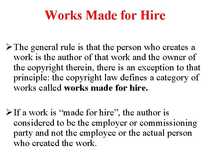 Works Made for Hire Ø The general rule is that the person who creates