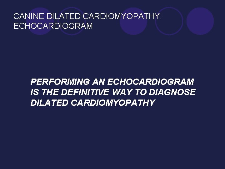 CANINE DILATED CARDIOMYOPATHY: ECHOCARDIOGRAM PERFORMING AN ECHOCARDIOGRAM IS THE DEFINITIVE WAY TO DIAGNOSE DILATED