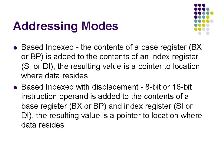 Addressing Modes l l Based Indexed - the contents of a base register (BX