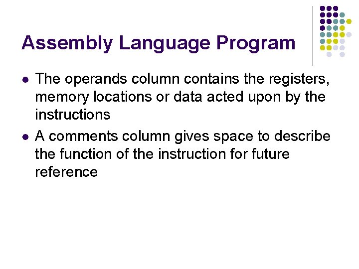 Assembly Language Program l l The operands column contains the registers, memory locations or
