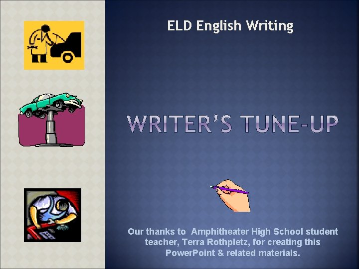 ELD English Writing Our thanks to Amphitheater High School student teacher, Terra Rothpletz, for