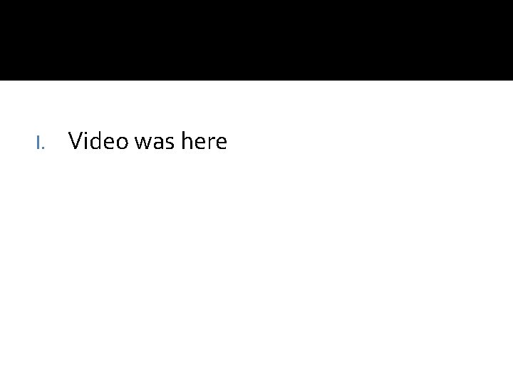 I. Video was here I. Video was here