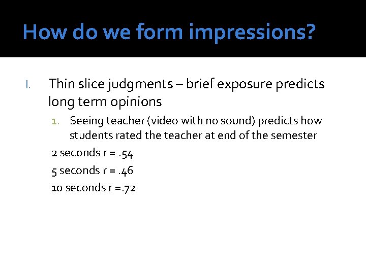 How do we form impressions? I. Thin slice judgments – brief exposure predicts long How do we form impressions? I. Thin slice judgments – brief exposure predicts long