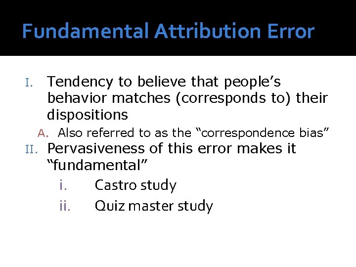 Fundamental Attribution Error I. Tendency to believe that people’s behavior matches (corresponds to) their Fundamental Attribution Error I. Tendency to believe that people’s behavior matches (corresponds to) their