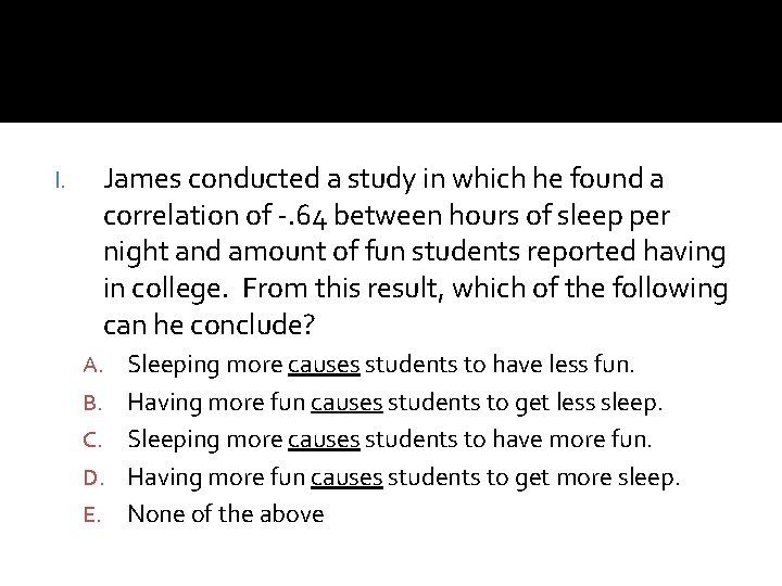James conducted a study in which he found a correlation of -. 64 between James conducted a study in which he found a correlation of -. 64 between