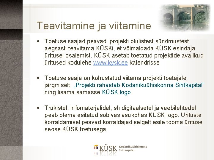 Teavitamine ja viitamine Toetuse saajad peavad projekti olulistest sündmustest aegsasti teavitama KÜSKi, et võimaldada