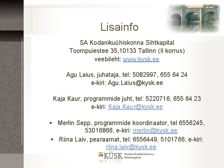 Lisainfo SA Kodanikuühiskonna Sihtkapital Toompuiestee 35, 10133 Tallinn (II korrus) veebileht: www. kysk. ee