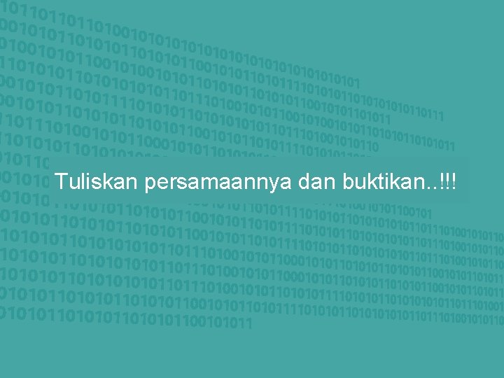 Tuliskan persamaannya dan buktikan. . !!! 