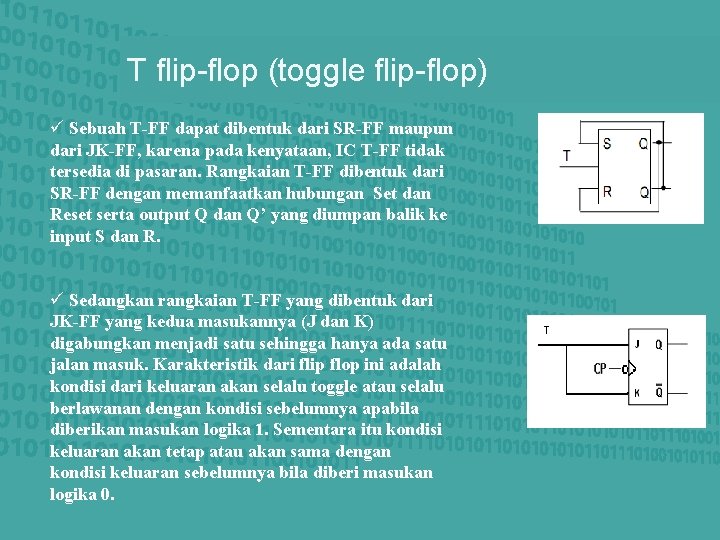 T flip-flop (toggle flip-flop) ü Sebuah T-FF dapat dibentuk dari SR-FF maupun dari JK-FF,