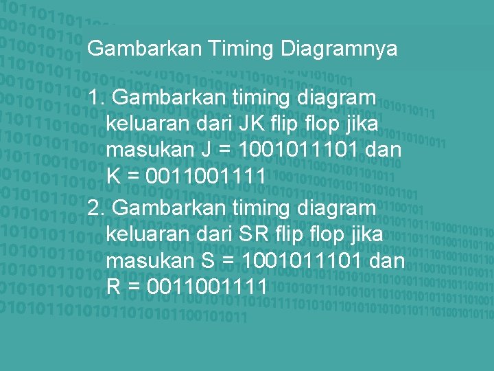 Gambarkan Timing Diagramnya 1. Gambarkan timing diagram keluaran dari JK flip flop jika masukan